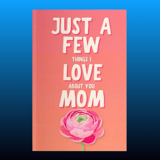 Just a Few Things I Love About You Mom