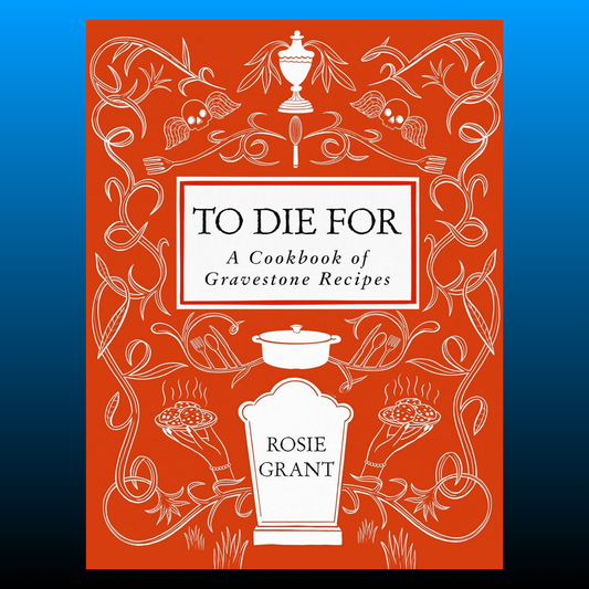 To Die For: A Cookbook of Gravestone Recipes