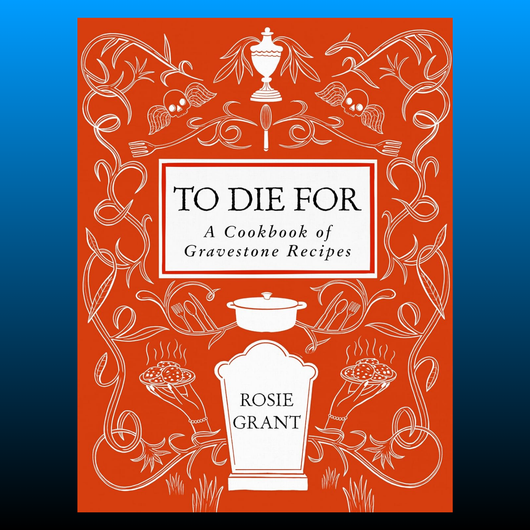 To Die For: A Cookbook of Gravestone Recipes